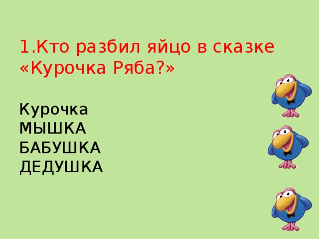 1.Кто разбил яйцо в сказке «Курочка Ряба?»   Курочка  МЫШКА  БАБУШКА  ДЕДУШКА   