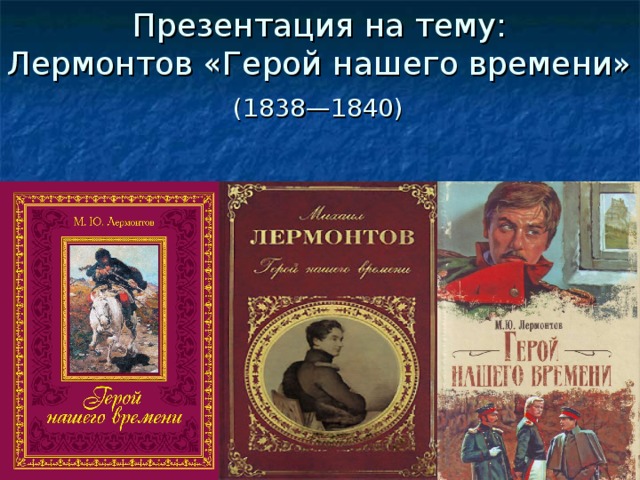 Презентация на тему: Лермонтов «Герой нашего времени» (1838—1840) 