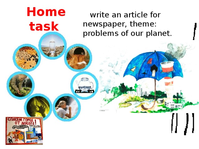 Home task  write an article for newspaper, theme: problems of our planet. 