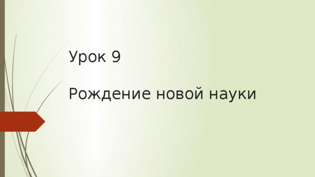 Урок 9   Рождение новой науки П.10  