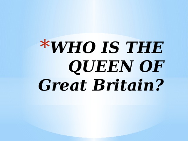 WHO IS THE QUEEN OF Great Britain? 