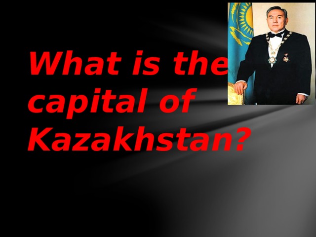 What is the capital of Kazakhstan? 