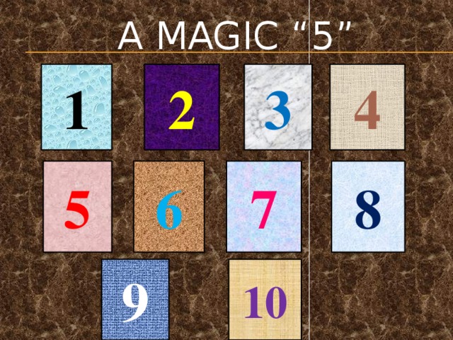 A magic “5” 2 1 3 4 8 7 6 5 9 10 
