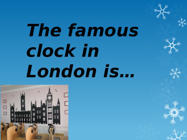 The famous clock in  London is… 