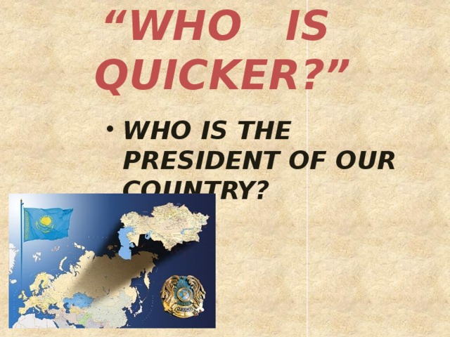 “ WHO IS QUICKER?” WHO IS THE PRESIDENT OF OUR COUNTRY? 
