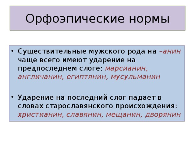 Существительные мужского рода на – анин чаще всего имеют ударение на предпоследнем слоге: марсианин, англичанин, египтянин, мусульманин  Ударение на последний слог падает в словах старославянского происхождения: христианин, славянин, мещанин, дворянин 