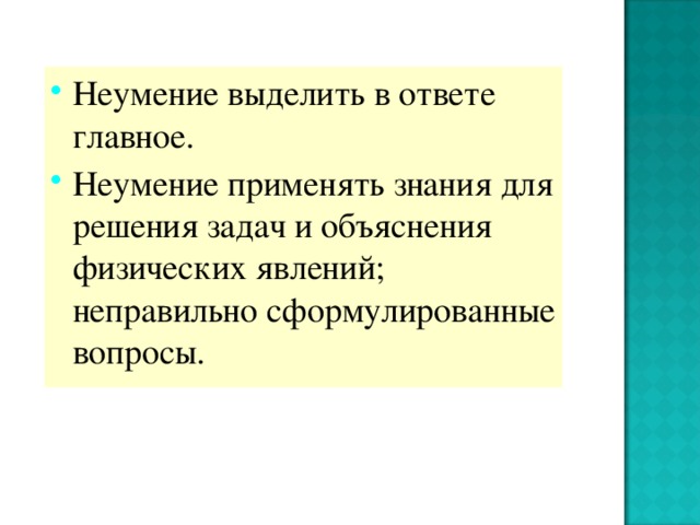 Неумение выделить в ответе главное. Неумение применять знания для решения задач и объяснения физических явлений; неправильно сформулированные вопросы.  