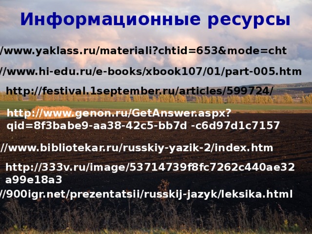 Информационные ресурсы http://www.yaklass.ru/materiali?chtid=653&mode=cht  http://www.hi-edu.ru/e-books/xbook107/01/part-005.htm http://festival.1september.ru/articles/599724/ http://www.genon.ru/GetAnswer.aspx?qid=8f3babe9-aa38-42c5-bb7d -c6d97d1c7157 http://www.bibliotekar.ru/russkiy-yazik-2/index.htm http://333v.ru/image/53714739f8fc7262c440ae32a99e18a3 http://900igr.net/prezentatsii/russkij-jazyk/leksika.html 40 