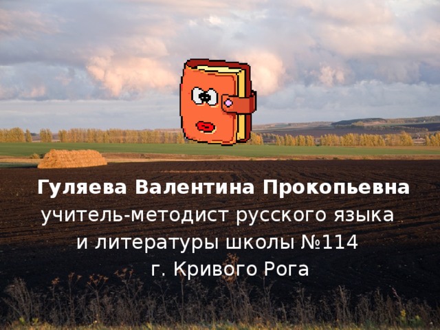  Гуляева Валентина Прокопьевна учитель-методист русского языка и литературы школы №114  г. Кривого Рога 