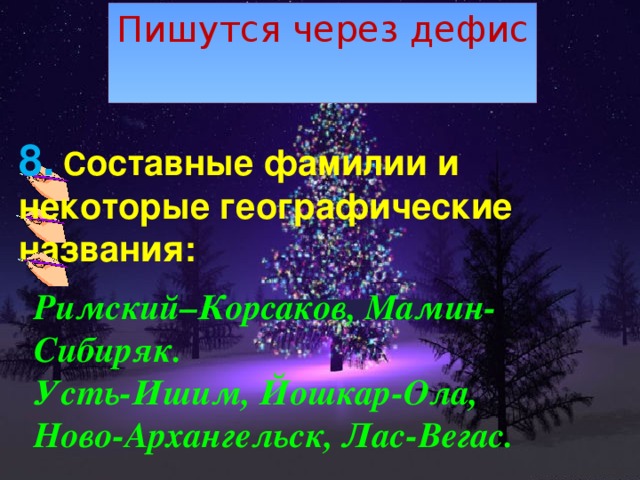 Пишутся через дефис 8.  С оставные фамилии и некоторые географические названия: Римский–Корсаков, Мамин-Сибиряк. Усть-Ишим, Йошкар-Ола, Ново-Архангельск, Лас-Вегас. 