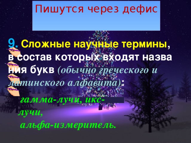 Пишутся через дефис 9.  Сложные научные термины , в состав которых входят назва ния букв (обычно греческого и латинского алфавита) :   гамма-лучи, икс-лучи,  альфа-измеритель.  