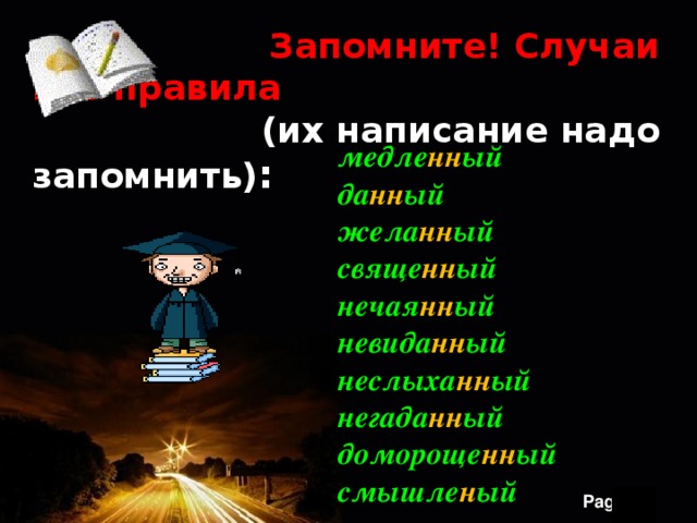  Запомните! Случаи вне правила  (их написание надо запомнить) : медле нн ый  да нн ый  жела нн ый  свяще нн ый  нечая нн ый  невида нн ый  неслыха нн ый  негада нн ый  домороще нн ый смышле н ый  