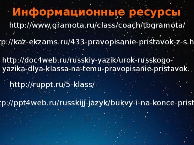 Информационные ресурсы http://www.gramota.ru/class/coach/tbgramota/ http://kaz-ekzams.ru/433-pravopisanie-pristavok-z-s.html http://doc4web.ru/russkiy-yazik/urok-russkogo- yazika-dlya-klassa-na-temu-pravopisanie-pristavok. http://ruppt.ru/5-klass/ http://ppt4web.ru/russkijj-jazyk/bukvy-i-na-konce-pristavok. 3 