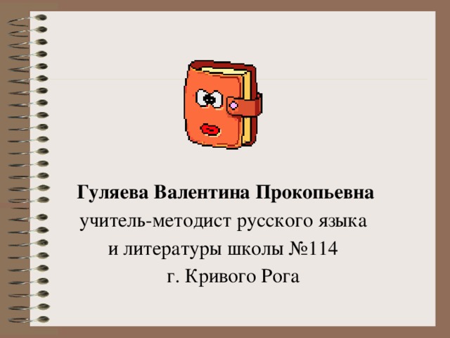  Гуляева Валентина Прокопьевна учитель-методист русского языка и литературы школы №114  г. Кривого Рога 