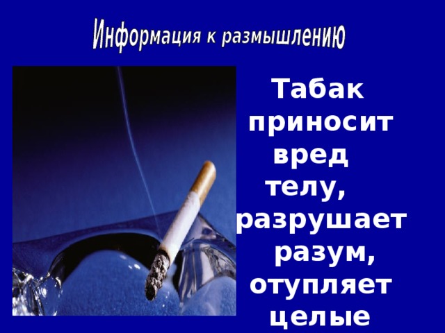  Табак приносит вред телу, разрушает разум, отупляет целые нации. Оноре де Бальзак .  