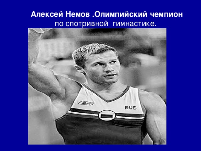 Алексей Немов .Олимпийский чемпион по спотривной гимнастике. 