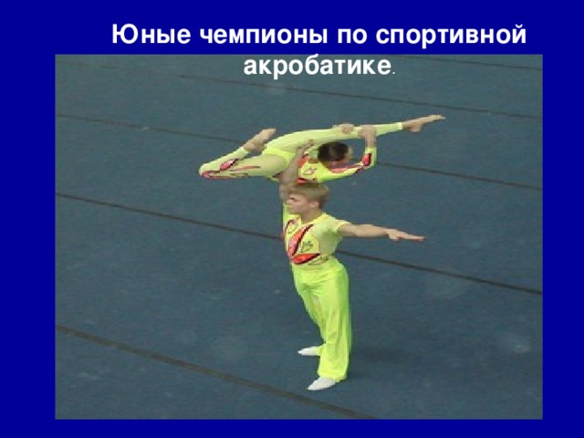 Юные чемпионы по спортивной акробатике . 