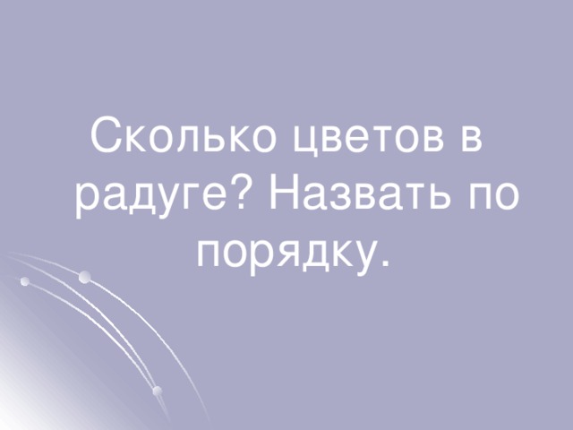 Сколько цветов в радуге? Назвать по порядку.  