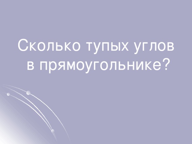 Сколько тупых углов в прямоугольнике?  