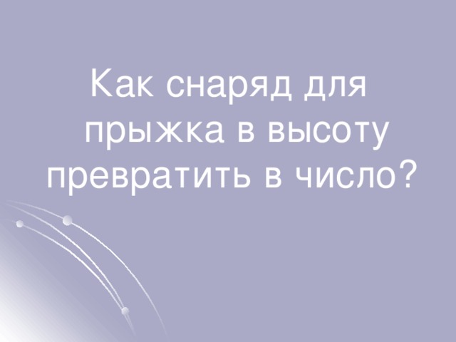 Как снаряд для прыжка в высоту превратить в число? 