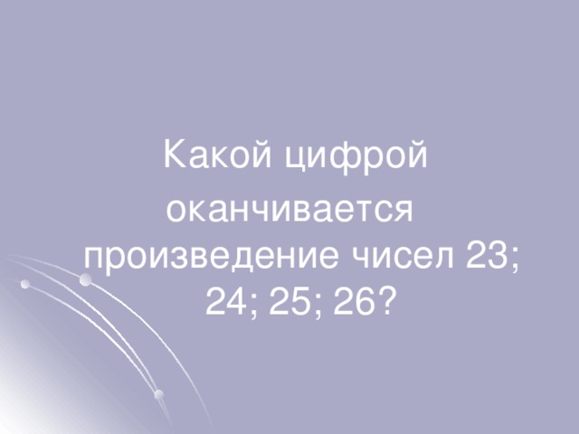 Какой цифрой заканчивается. Какой цифрой оканчивается произведение. Какой цифрой оканчивается произведение 1 2 3 4 5 6 7. Какой цифрой оканчивается произведение 51 52 53 58. Какой цифрой оканчивается произведение 13х14х15х16х17.