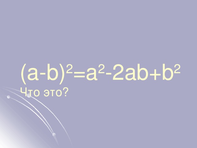 (a-b) 2 =a 2 -2ab+b 2  Что это? 