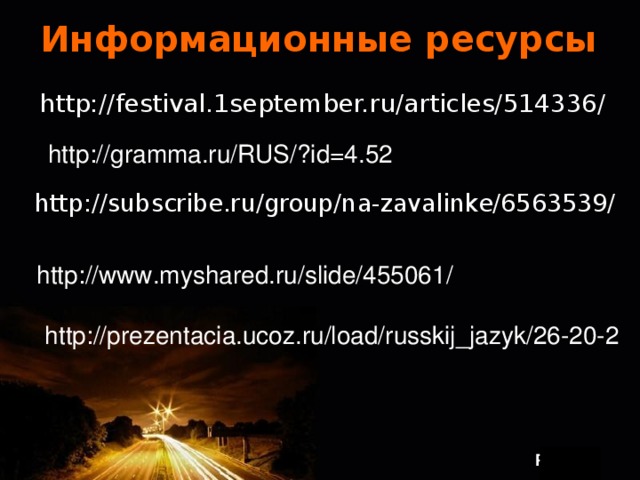 Информационные ресурсы http://festival.1september.ru/articles/514336/ http://gramma.ru/RUS/?id=4.52 http://subscribe.ru/group/na-zavalinke/6563539/ http://www.myshared.ru/slide/455061/ http://prezentacia.ucoz.ru/load/russkij_jazyk/26-20-2 6 