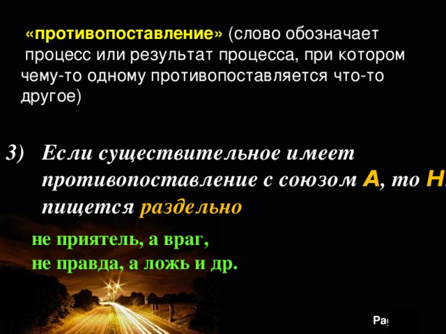   «противопоставление» (слово обозначает  процесс или результат процесса, при котором чему-то одному противопоставляется что-то другое)  Если существительное имеет противопоставление с союзом А , то НЕ пищется раздельно не приятель, а враг, не правда, а ложь и др.  