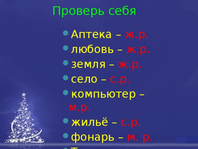 Проверь себя Аптека – ж.р. любовь – ж.р. земля – ж.р.  село – с.р. компьютер – м.р. жильё – с.р. фонарь – м. р. Толя – м.р. 