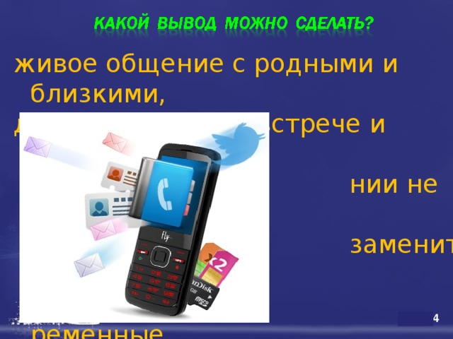 живое общение с родными и близкими, доброе слово при встрече и расстава-  нии не могут  заменить сов-  ременные  средства: теле-  фон, компью-  тер, Интернет… 