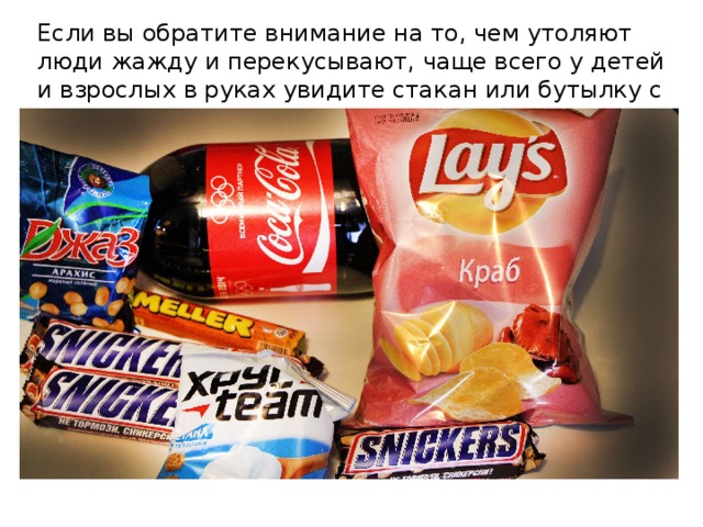 Если вы обратите внимание на то, чем утоляют люди жажду и перекусывают, чаще всего у детей и взрослых в руках увидите стакан или бутылку с газированным напитком и пачку чипсов. 