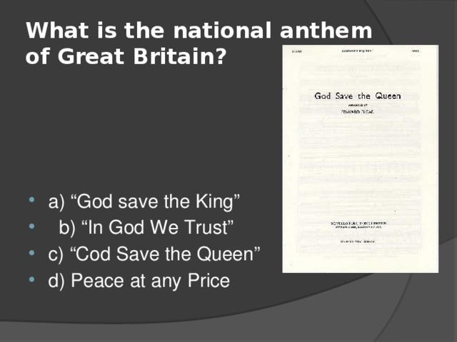 What is the national anthem of Great Britain? a) “God save the King”  b) “In God We Trust” c) “Cod Save the Queen” d) Peace at any Price 