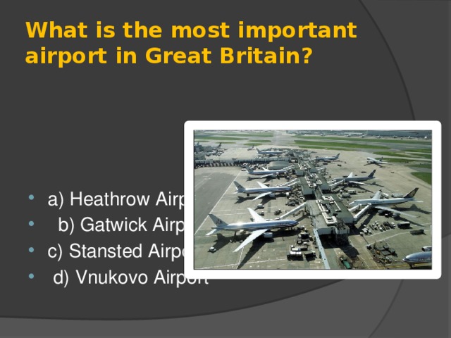 What is the most important airport in Great Britain? a) Heathrow Airport  b) Gatwick Airport c) Stansted Airport  d) Vnukovo Airport 