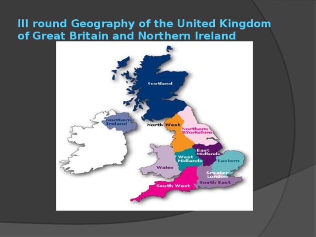 III round Geography of the United Kingdom of Great Britain and Northern Ireland 