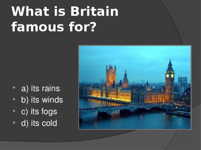 What is Britain famous for? a) its rains b) its winds c) its fogs d) its cold 