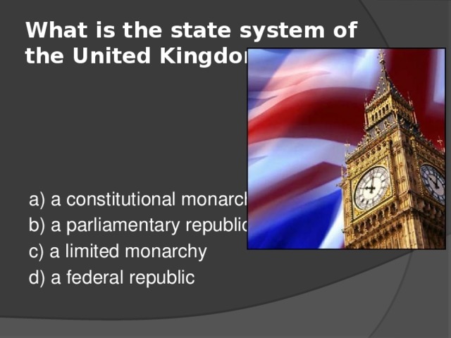 What is the state system of the United Kingdom? a) a constitutional monarchy b) a parliamentary republic c) a limited monarchy d) a federal republic 