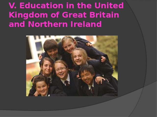 V. Education in the United Kingdom of Great Britain and Northern Ireland 
