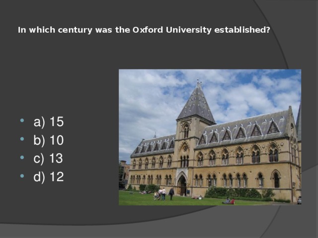  In which century was the Oxford University established?   a) 15 b) 10 c) 13 d) 12 