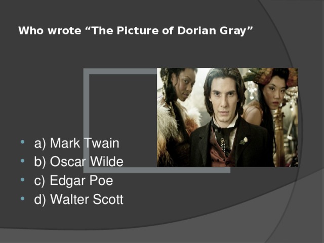  Who wrote “The Picture of Dorian Gray”   a) Mark Twain b) Oscar Wilde c) Edgar Poe d) Walter Scott 