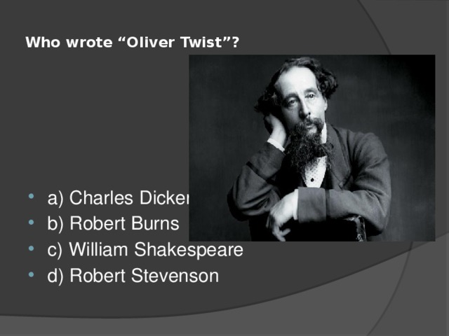  Who wrote “Oliver Twist”?   a) Charles Dickens b) Robert Burns c) William Shakespeare d) Robert Stevenson 