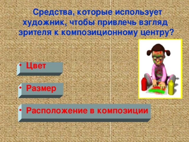  Средства, которые использует художник, чтобы привлечь взгляд зрителя к композиционному центру?     Цвет  Размер  Расположение в композиции 