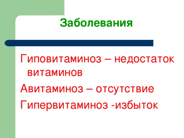 Заболевания Гиповитаминоз – недостаток витаминов Авитаминоз – отсутствие Гипервитаминоз -избыток 