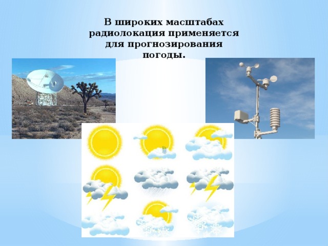 В широких масштабах радиолокация применяется для прогнозирования погоды. 