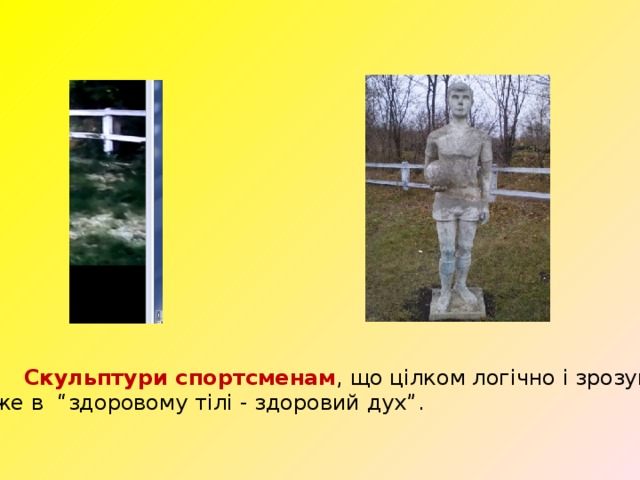 Скульптури спортсменам , що цілком логічно і зрозуміло, адже в “здоровому тілі - здоровий дух”. 