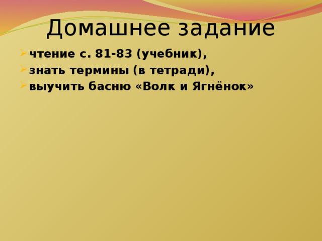 Домашнее задание чтение с. 81-83 (учебник), знать термины (в тетради), выучить басню «Волк и Ягнёнок» 