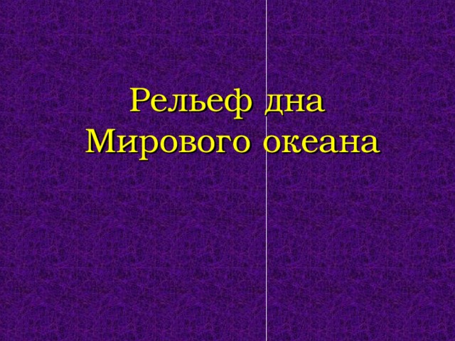 Рельеф дна  Мирового океана 