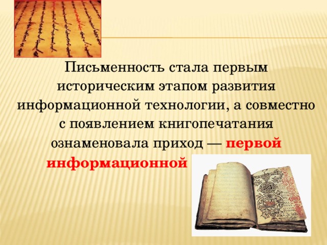 Письменность стала первым историческим этапом развития информационной технологии, а совместно с появлением книгопечатания ознаменовала приход — первой информационной революции . 