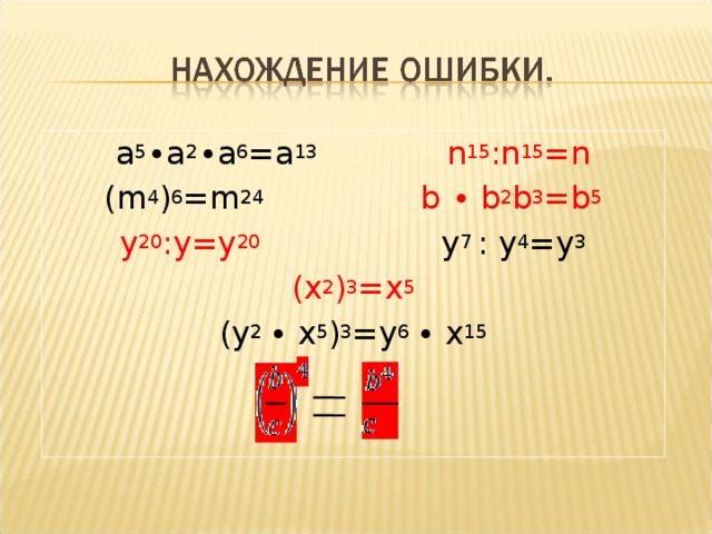 a 5 ∙ a 2 ∙ a 6 = a 13  n 15 : n 15 = n ( m 4 ) 6 = m 24  b ∙ b 2 b 3 = b 5 y 20 :y=y 20 y 7  :  y 4 =y 3 (x 2 ) 3 =x 5 ( y 2 ∙ x 5 ) 3 = y 6 ∙ x 15 