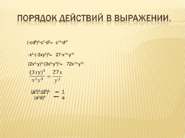 c 13 ∙ d 47 (-с d 8 ) 6 ∙ c 7 ∙ d 5 = 27∙ x 10 ∙ y 10 - x 5 ∙(-3 xy 2 ) 5 = (2 x 3 ∙ y ) 3 ∙(3 x 2 ∙ y 5 ) 2 = 72 x 13 ∙ y 13 ( a 3 ) 5 ∙( d 4 ) 2 1 ( a 2 d ) 8 a 