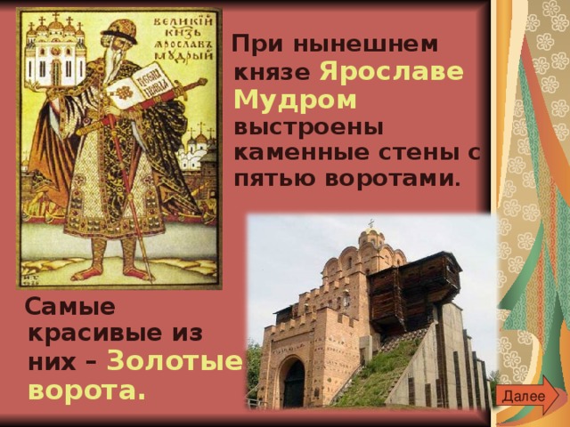  При нынешнем князе Ярославе Мудром выстроены каменные стены с пятью воротами .  Самые красивые из них – Золотые ворота. Далее 